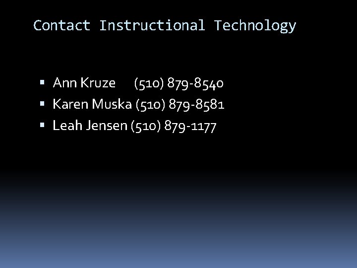 Contact Instructional Technology Ann Kruze (510) 879 -8540 Karen Muska (510) 879 -8581 Leah