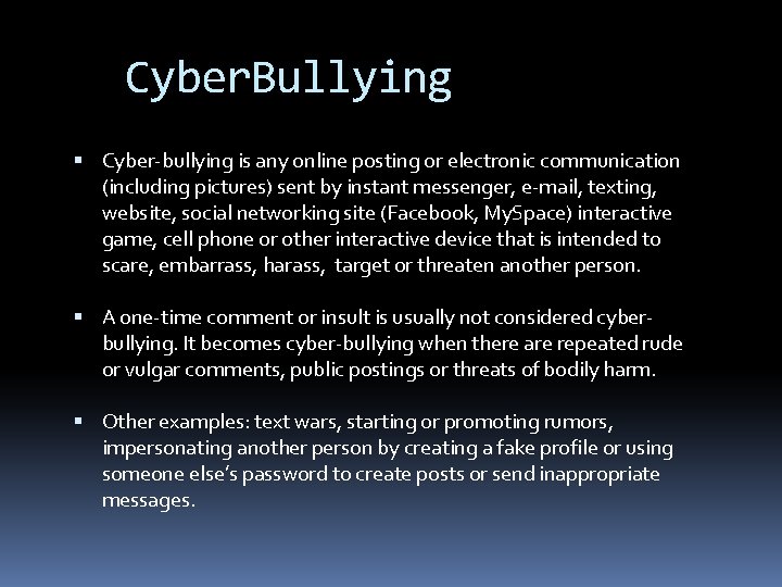 Cyber. Bullying Cyber-bullying is any online posting or electronic communication (including pictures) sent by