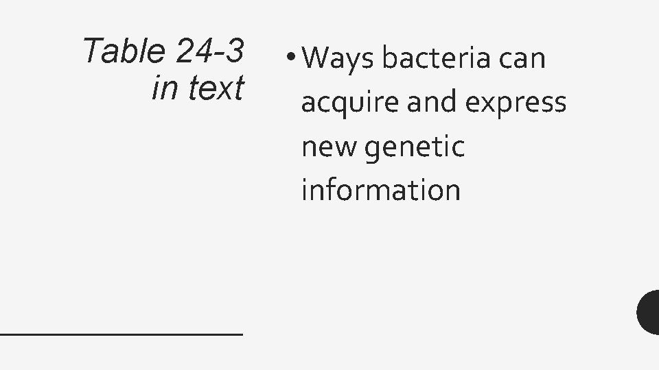 Table 24 -3 in text • Ways bacteria can acquire and express new genetic