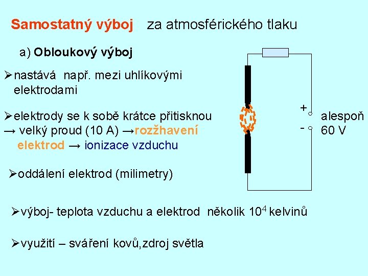 Samostatný výboj za atmosférického tlaku a) Obloukový výboj Ønastává např. mezi uhlíkovými elektrodami Øelektrody