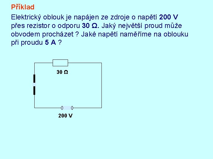 Příklad Elektrický oblouk je napájen ze zdroje o napětí 200 V přes rezistor o