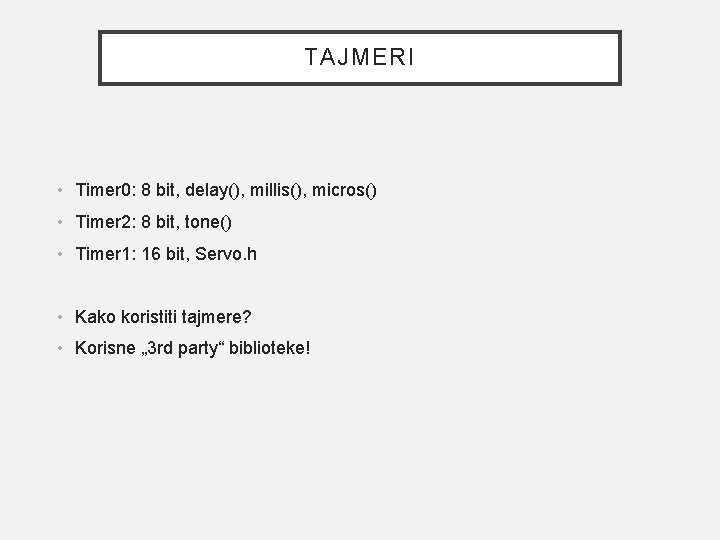 TAJMERI • Timer 0: 8 bit, delay(), millis(), micros() • Timer 2: 8 bit,