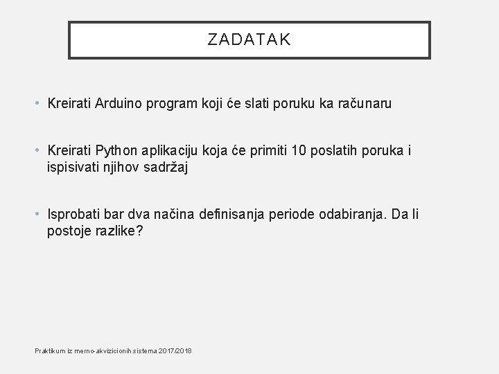 ZADATAK • Kreirati Arduino program koji će slati poruku ka računaru • Kreirati Python
