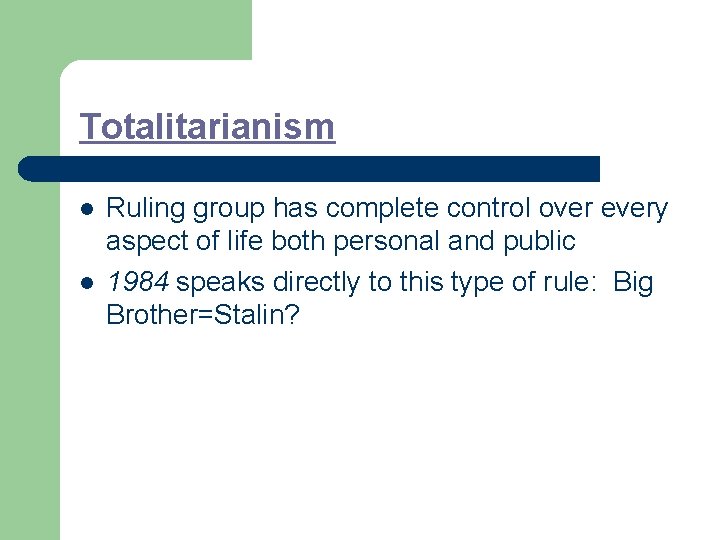 Totalitarianism l l Ruling group has complete control over every aspect of life both