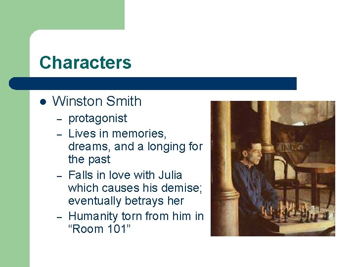 Characters l Winston Smith – – protagonist Lives in memories, dreams, and a longing