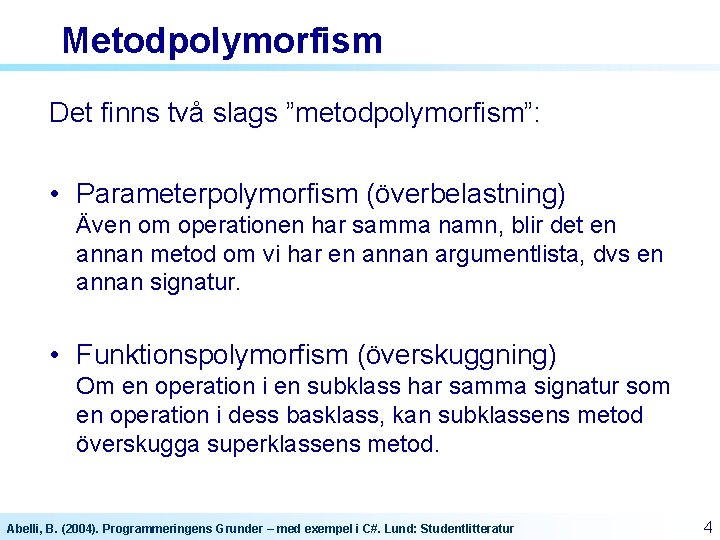 Metodpolymorfism Det finns två slags ”metodpolymorfism”: • Parameterpolymorfism (överbelastning) Även om operationen har samma