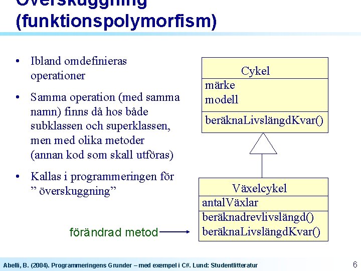 Överskuggning (funktionspolymorfism) • Ibland omdefinieras operationer • Samma operation (med samma namn) finns då