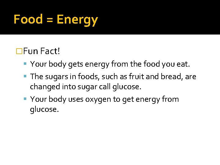 Food = Energy �Fun Fact! Your body gets energy from the food you eat.