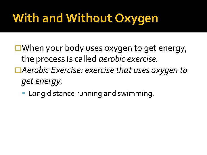 With and Without Oxygen �When your body uses oxygen to get energy, the process