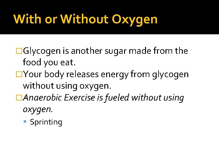 With or Without Oxygen �Glycogen is another sugar made from the food you eat.