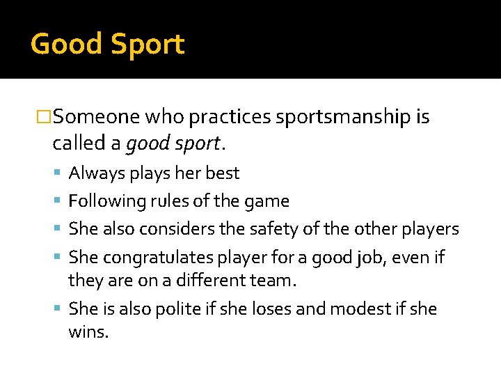 Good Sport �Someone who practices sportsmanship is called a good sport. Always plays her