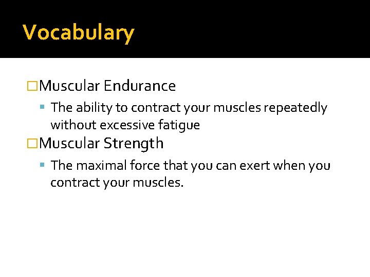 Vocabulary �Muscular Endurance The ability to contract your muscles repeatedly without excessive fatigue �Muscular