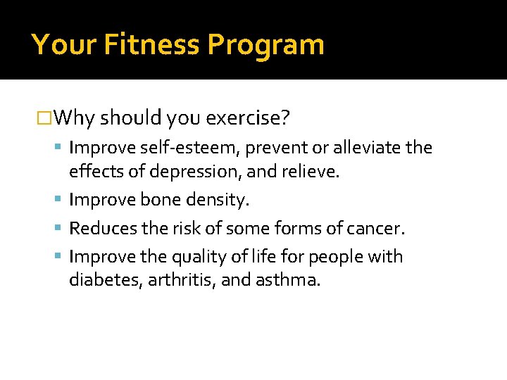 Your Fitness Program �Why should you exercise? Improve self-esteem, prevent or alleviate the effects