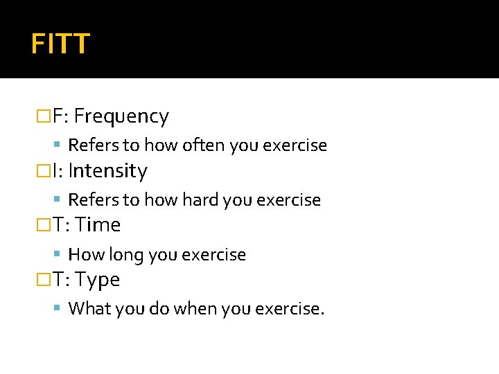 FITT �F: Frequency Refers to how often you exercise �I: Intensity Refers to how