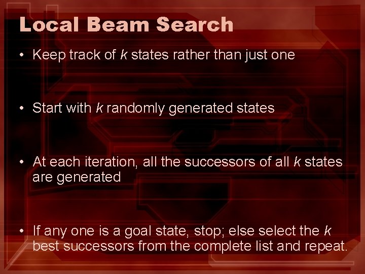 Local Beam Search • Keep track of k states rather than just one • Local Beam Search • Keep track of k states rather than just one •
