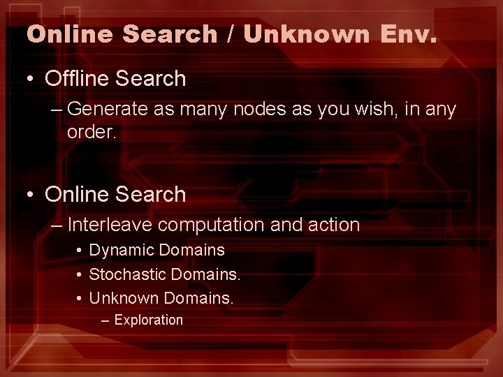 Online Search / Unknown Env. • Offline Search – Generate as many nodes as Online Search / Unknown Env. • Offline Search – Generate as many nodes as