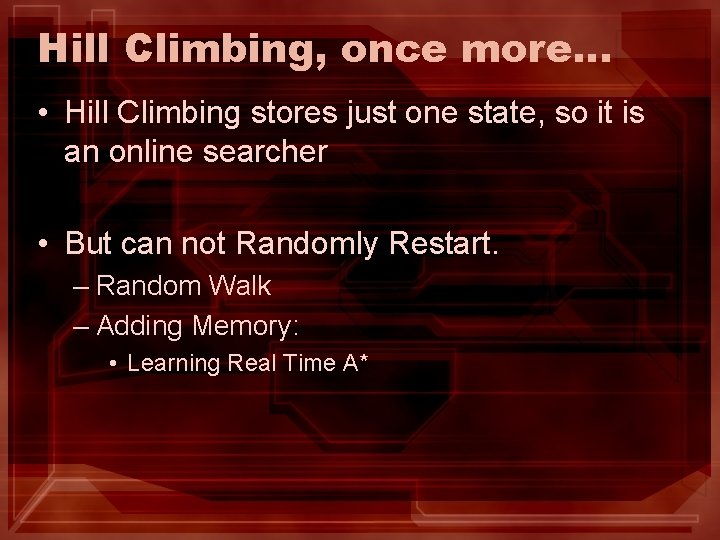 Hill Climbing, once more… • Hill Climbing stores just one state, so it is Hill Climbing, once more… • Hill Climbing stores just one state, so it is