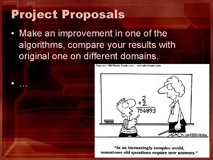 Project Proposals • Make an improvement in one of the algorithms, compare your results Project Proposals • Make an improvement in one of the algorithms, compare your results