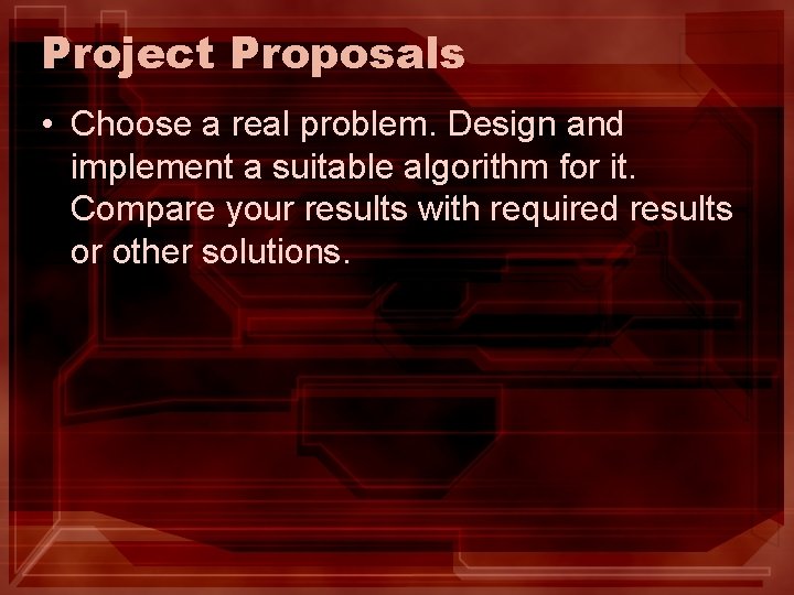 Project Proposals • Choose a real problem. Design and implement a suitable algorithm for Project Proposals • Choose a real problem. Design and implement a suitable algorithm for