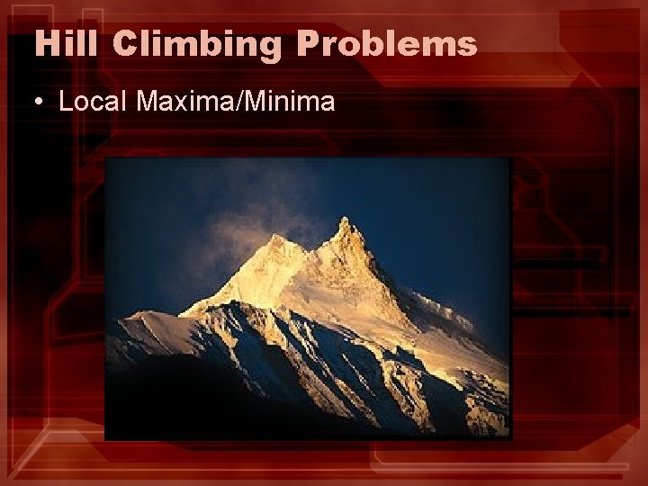 Hill Climbing Problems • Local Maxima/Minima Hill Climbing Problems • Local Maxima/Minima