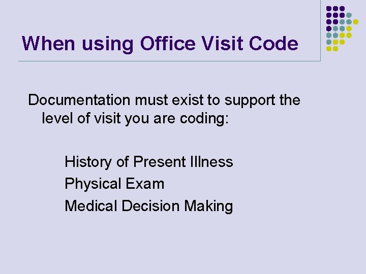 When using Office Visit Code Documentation must exist to support the level of visit When using Office Visit Code Documentation must exist to support the level of visit