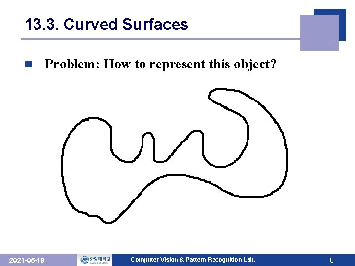 13. 3. Curved Surfaces n 2021 -05 -19 Problem: How to represent this object? 13. 3. Curved Surfaces n 2021 -05 -19 Problem: How to represent this object?