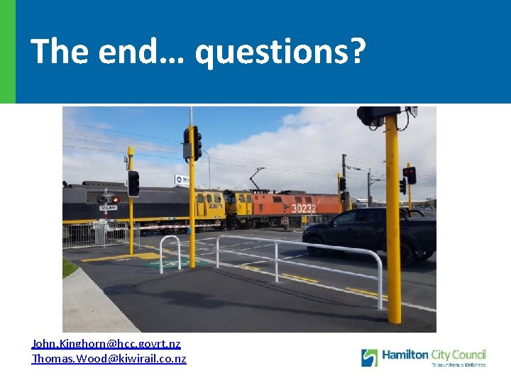 The end… questions? John. Kinghorn@hcc. govrt. nz Thomas. Wood@kiwirail. co. nz 