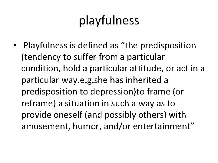 playfulness • Playfulness is defined as “the predisposition (tendency to suffer from a particular