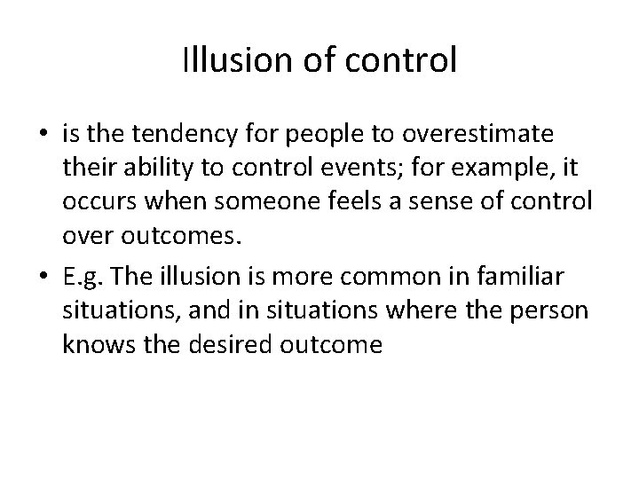 Illusion of control • is the tendency for people to overestimate their ability to