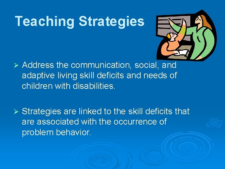 Teaching Strategies Ø Address the communication, social, and adaptive living skill deficits and needs