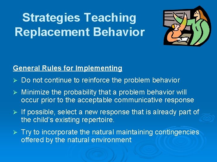 Strategies Teaching Replacement Behavior General Rules for Implementing Ø Do not continue to reinforce