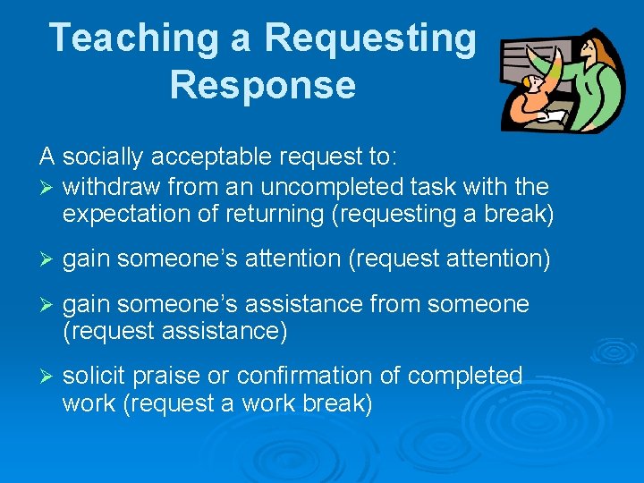Teaching a Requesting Response A socially acceptable request to: Ø withdraw from an uncompleted