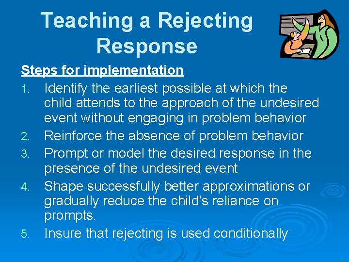 Teaching a Rejecting Response Steps for implementation 1. Identify the earliest possible at which