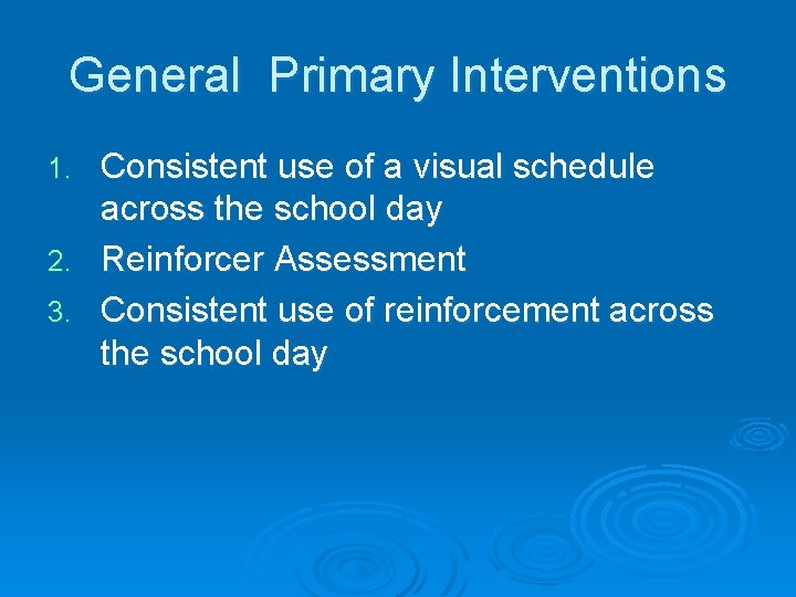 General Primary Interventions Consistent use of a visual schedule across the school day 2.