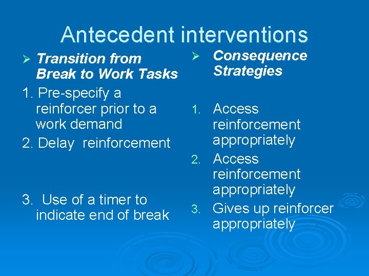 Antecedent interventions Ø Consequence Transition from Strategies Break to Work Tasks 1. Pre-specify a