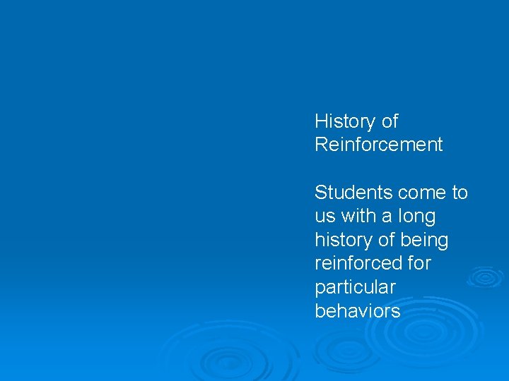 History of Reinforcement Students come to us with a long history of being reinforced