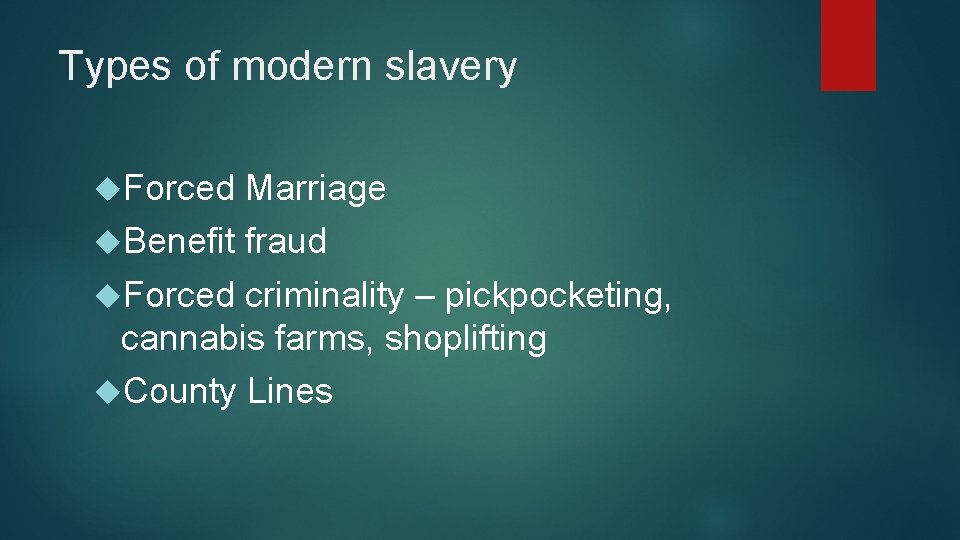 Types of modern slavery Forced Marriage Benefit fraud Forced criminality – pickpocketing, cannabis farms,