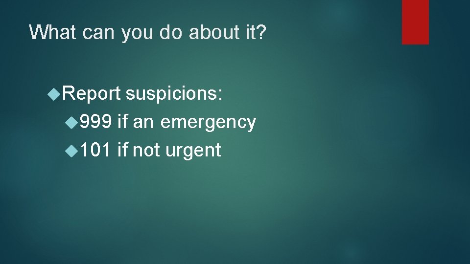 What can you do about it? Report suspicions: 999 if an emergency 101 if