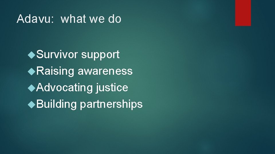 Adavu: what we do Survivor support Raising awareness Advocating justice Building partnerships 