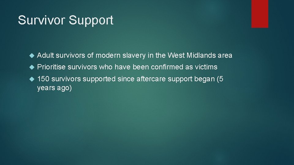 Survivor Support Adult survivors of modern slavery in the West Midlands area Prioritise survivors
