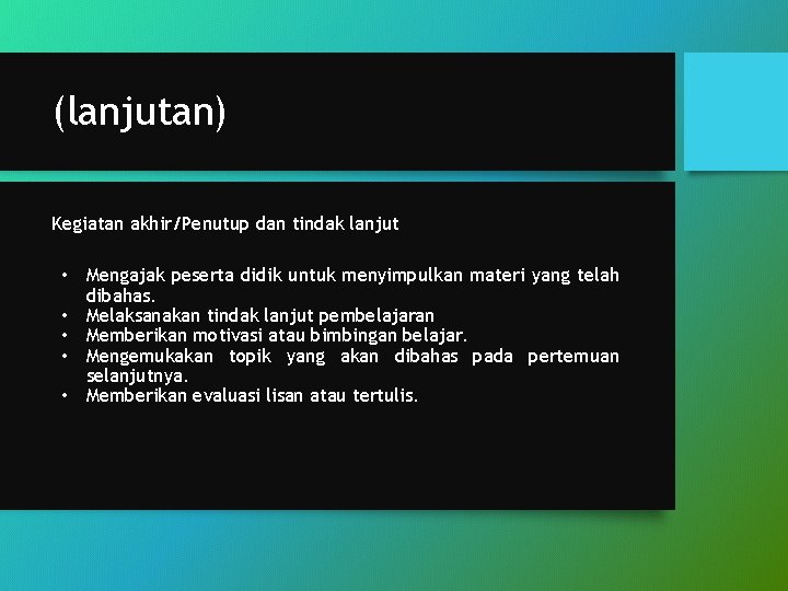 (lanjutan) Kegiatan akhir/Penutup dan tindak lanjut • Mengajak peserta didik untuk menyimpulkan materi yang