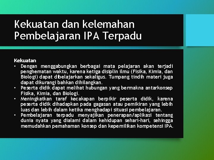 Kekuatan dan kelemahan Pembelajaran IPA Terpadu Kekuatan • Dengan menggabungkan berbagai mata pelajaran akan