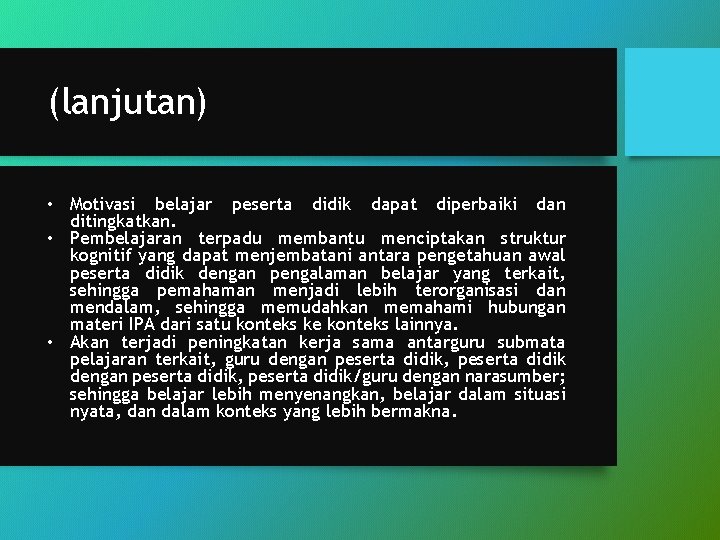 (lanjutan) • Motivasi belajar peserta didik dapat diperbaiki dan ditingkatkan. • Pembelajaran terpadu membantu