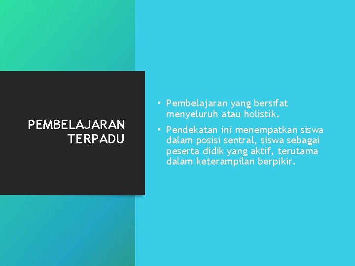 PEMBELAJARAN TERPADU • Pembelajaran yang bersifat menyeluruh atau holistik. • Pendekatan ini menempatkan siswa