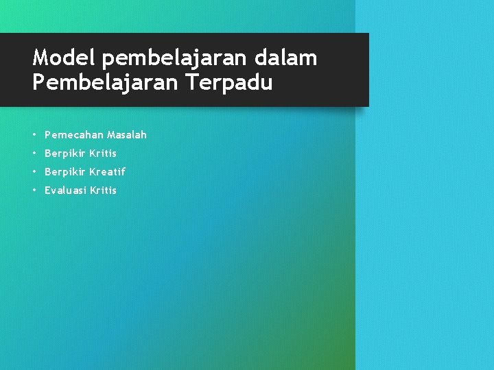 Model pembelajaran dalam Pembelajaran Terpadu • Pemecahan Masalah • Berpikir Kritis • Berpikir Kreatif