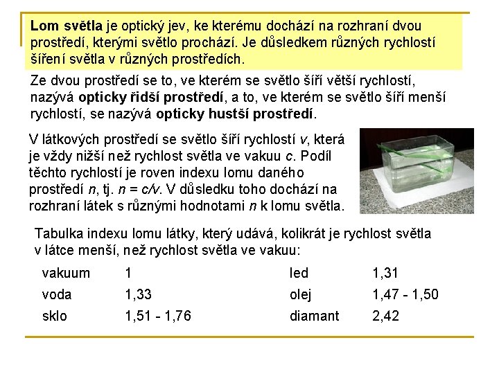 Lom světla je optický jev, ke kterému dochází na rozhraní dvou prostředí, kterými světlo