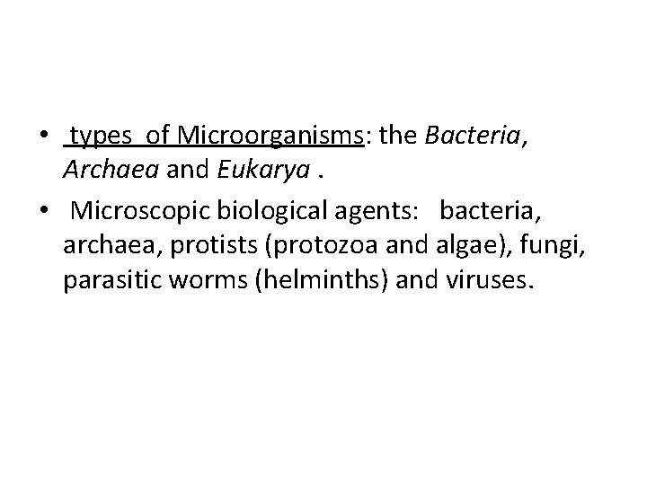  • types of Microorganisms: the Bacteria, Archaea and Eukarya. • Microscopic biological agents: