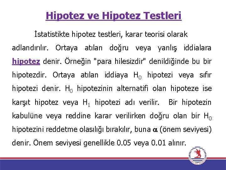 Hipotez ve Hipotez Testleri İstatistikte hipotez testleri, karar teorisi olarak adlandırılır. Ortaya atılan doğru