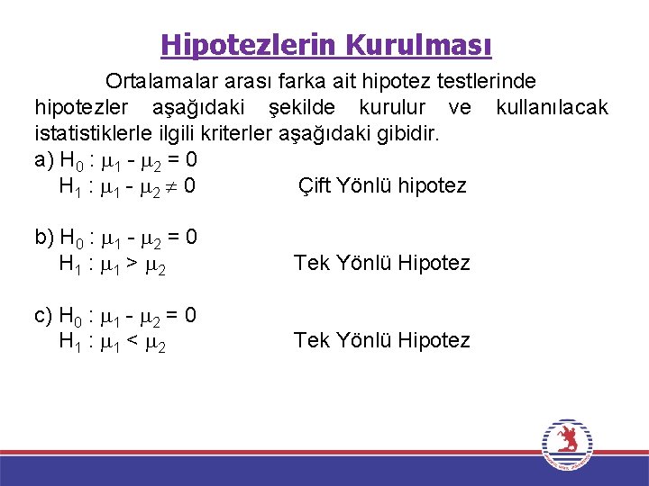 Hipotezlerin Kurulması Ortalamalar arası farka ait hipotez testlerinde hipotezler aşağıdaki şekilde kurulur ve kullanılacak