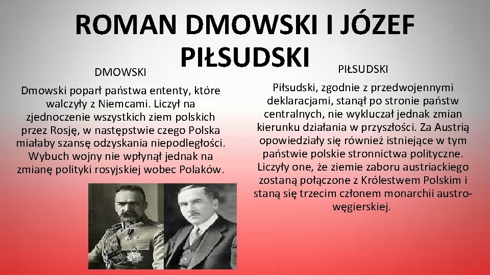 ROMAN DMOWSKI I JÓZEF PIŁSUDSKI DMOWSKI Dmowski poparł państwa ententy, które walczyły z Niemcami.